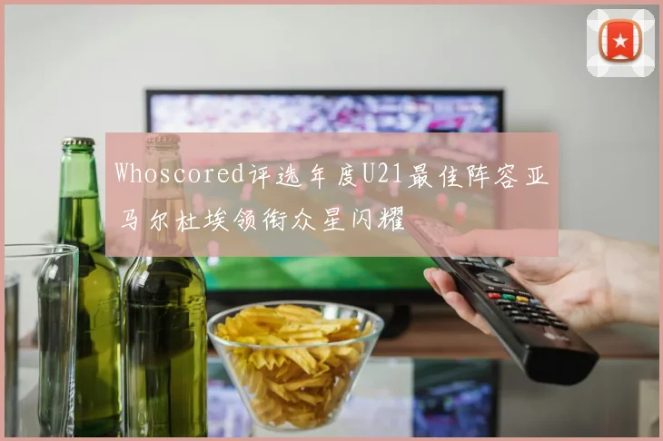 Whoscored评选年度U21最佳阵容亚马尔杜埃领衔众星闪耀