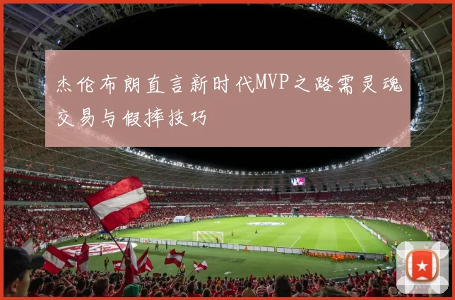 杰伦布朗直言新时代MVP之路需灵魂交易与假摔技巧